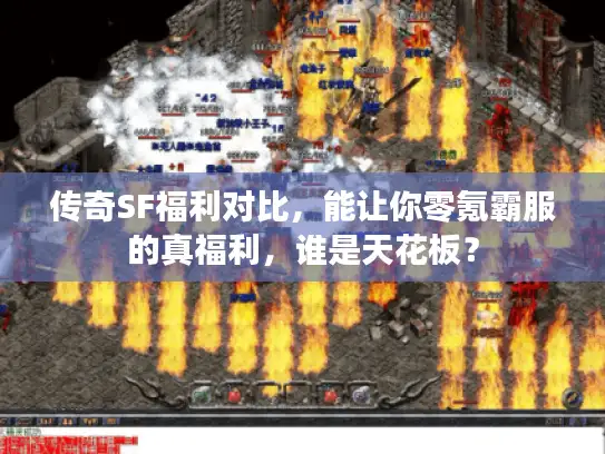 传奇SF福利对比，能让你零氪霸服的真福利，谁是天花板？