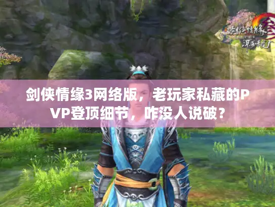 剑侠情缘3网络版，老玩家私藏的PVP登顶细节，咋没人说破？