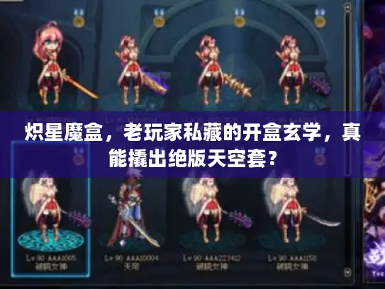 炽星魔盒，老玩家私藏的开盒玄学，真能撬出绝版天空套？