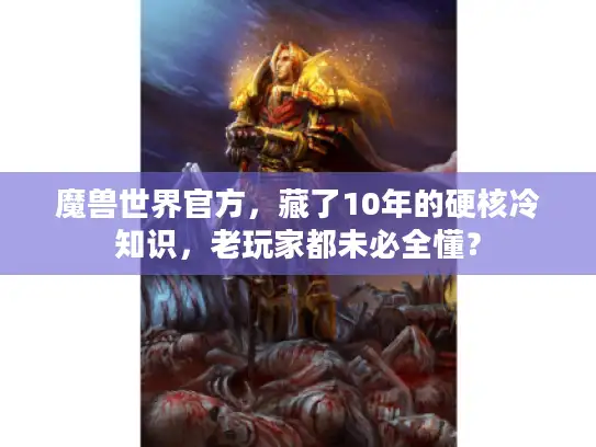 魔兽世界官方，藏了10年的硬核冷知识，老玩家都未必全懂？