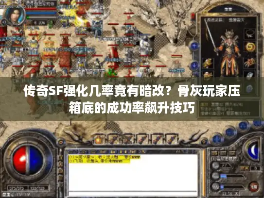 传奇SF强化几率竟有暗改？骨灰玩家压箱底的成功率飙升技巧