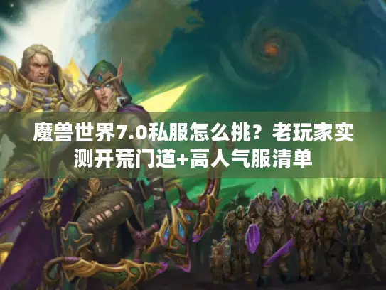 魔兽世界7.0私服怎么挑？老玩家实测开荒门道+高人气服清单