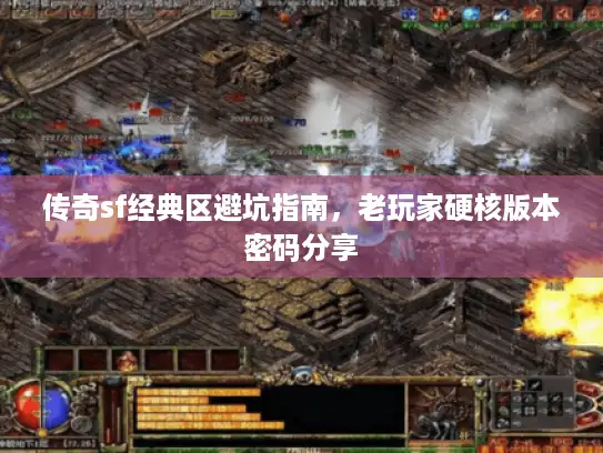 传奇sf经典区避坑指南，老玩家硬核版本密码分享