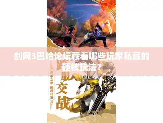 剑网3巴哈论坛藏着哪些玩家私藏的硬核玩法？