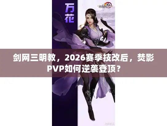 剑网三明教，2026赛季技改后，焚影PVP如何逆袭登顶？