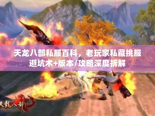 天龙八部私服百科，老玩家私藏挑服避坑术+版本/攻略深度拆解