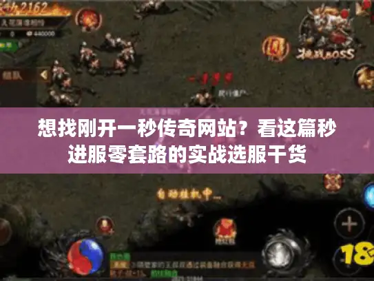 想找刚开一秒传奇网站？看这篇秒进服零套路的实战选服干货