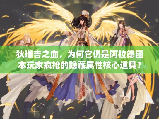 狄瑞吉之血，为何它仍是阿拉德团本玩家疯抢的隐藏属性核心道具？
