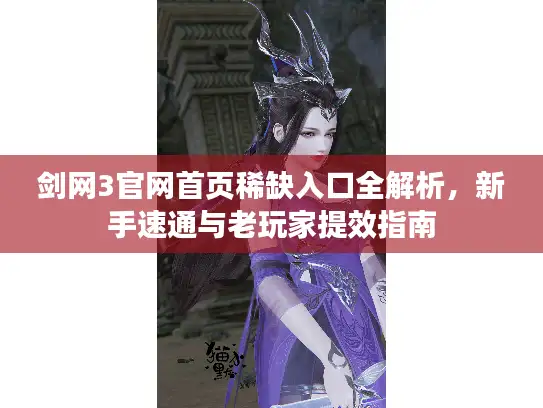 剑网3官网首页稀缺入口全解析，新手速通与老玩家提效指南