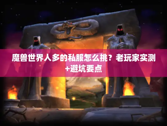 魔兽世界人多的私服怎么挑？老玩家实测+避坑要点