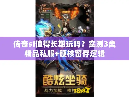 传奇sf值得长期玩吗？实测3类精品私服+硬核留存逻辑