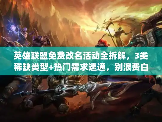 英雄联盟免费改名活动全拆解，3类稀缺类型+热门需求速通，别浪费白嫖名额