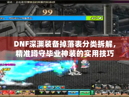 DNF深渊装备掉落表分类拆解，精准蹲守毕业神装的实用技巧