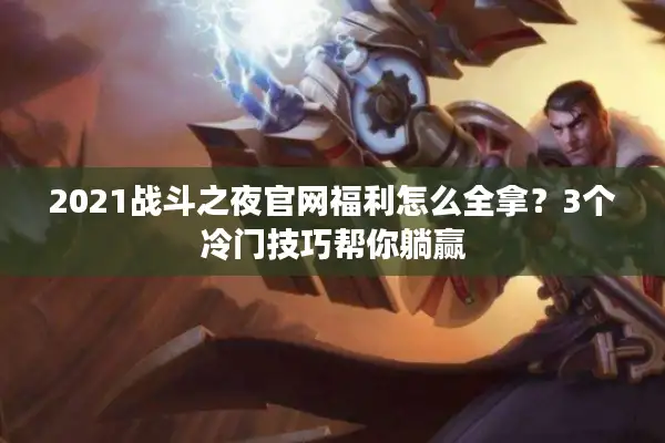 2021战斗之夜官网福利怎么全拿？3个冷门技巧帮你躺赢