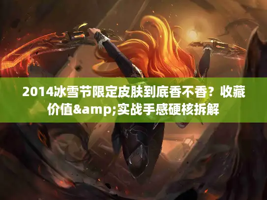 2014冰雪节限定皮肤到底香不香？收藏价值&实战手感硬核拆解