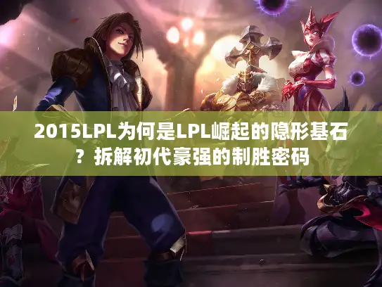 2015LPL为何是LPL崛起的隐形基石？拆解初代豪强的制胜密码