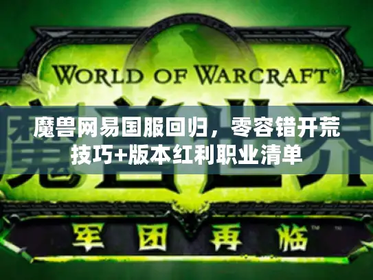 魔兽网易国服回归，零容错开荒技巧+版本红利职业清单