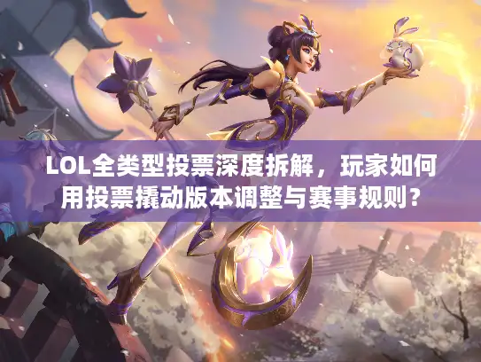 LOL全类型投票深度拆解，玩家如何用投票撬动版本调整与赛事规则？