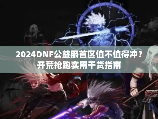 2024DNF公益服首区值不值得冲？开荒抢跑实用干货指南