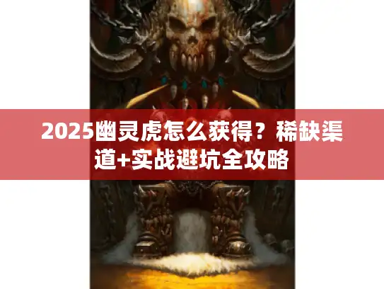 2025幽灵虎怎么获得？稀缺渠道+实战避坑全攻略