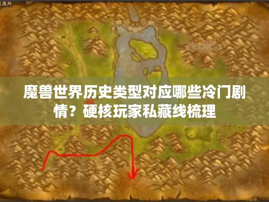 魔兽世界历史类型对应哪些冷门剧情？硬核玩家私藏线梳理