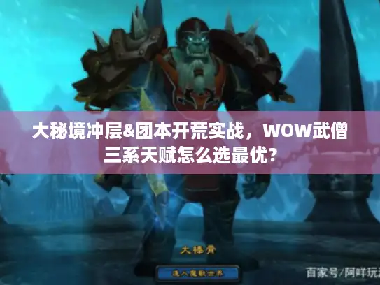 大秘境冲层&团本开荒实战，WOW武僧三系天赋怎么选最优？