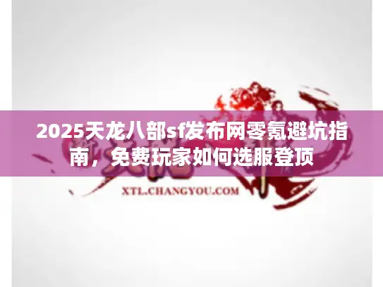 2025天龙八部sf发布网零氪避坑指南，免费玩家如何选服登顶