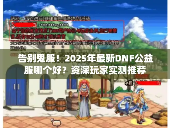 告别鬼服！2025年最新DNF公益服哪个好？资深玩家实测推荐