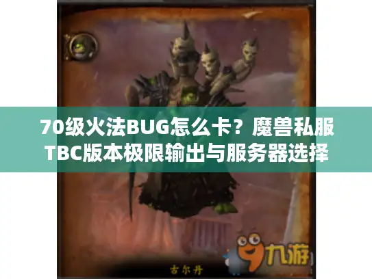 70级火法BUG怎么卡？魔兽私服TBC版本极限输出与服务器选择