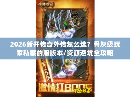 2026新开传奇外传怎么选？骨灰级玩家私藏的服版本/资源避坑全攻略