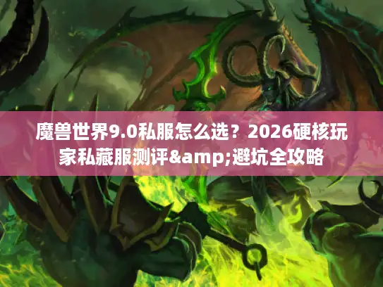魔兽世界9.0私服怎么选？2026硬核玩家私藏服测评&避坑全攻略