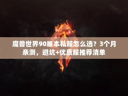 魔兽世界90版本私服怎么选？3个月亲测，避坑+优质服推荐清单