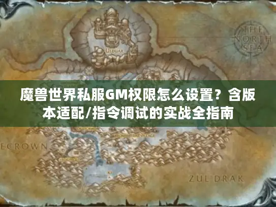 魔兽世界私服GM权限怎么设置？含版本适配/指令调试的实战全指南
