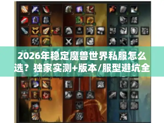 2026年稳定魔兽世界私服怎么选？独家实测+版本/服型避坑全指南