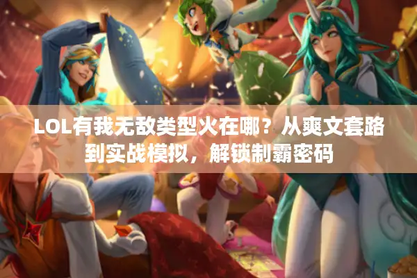 LOL有我无敌类型火在哪？从爽文套路到实战模拟，解锁制霸密码