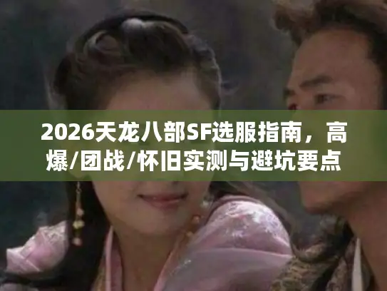 2026天龙八部SF选服指南，高爆/团战/怀旧实测与避坑要点