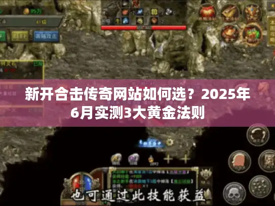 新开合击传奇网站如何选？2025年6月实测3大黄金法则