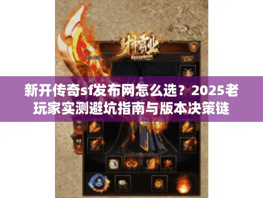 新开传奇sf发布网怎么选？2025老玩家实测避坑指南与版本决策链