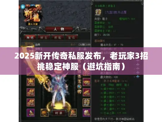 2025新开传奇私服发布，老玩家3招挑稳定神服（避坑指南）
