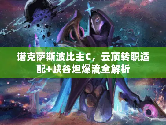 诺克萨斯波比主C，云顶转职适配+峡谷坦爆流全解析