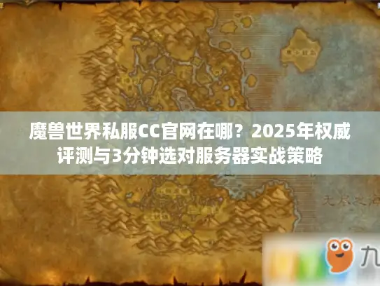 魔兽世界私服CC官网在哪？2025年权威评测与3分钟选对服务器实战策略