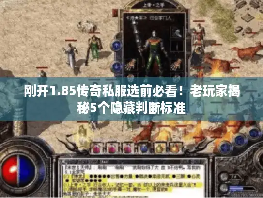 刚开1.85传奇私服选前必看！老玩家揭秘5个隐藏判断标准