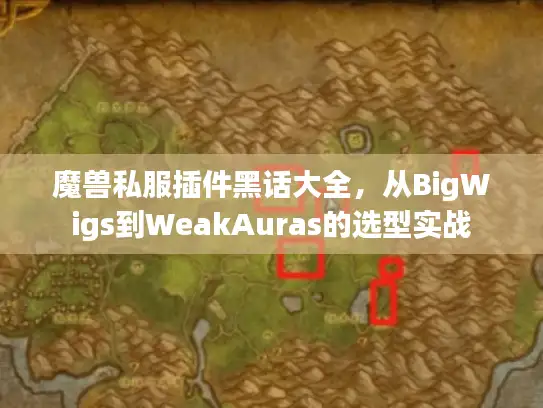 魔兽私服插件黑话大全，从BigWigs到WeakAuras的选型实战