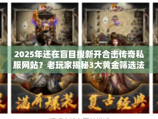 2025年还在盲目搜新开合击传奇私服网站？老玩家揭秘3大黄金筛选法则