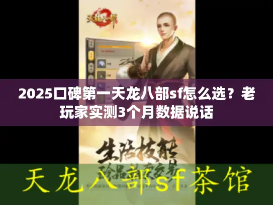 2025口碑第一天龙八部sf怎么选？老玩家实测3个月数据说话