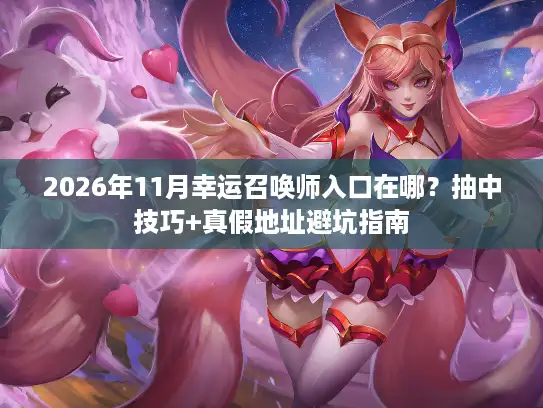 2026年11月幸运召唤师入口在哪？抽中技巧+真假地址避坑指南