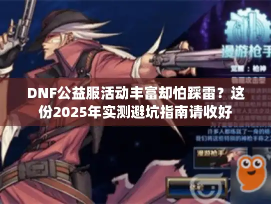 DNF公益服活动丰富却怕踩雷？这份2025年实测避坑指南请收好