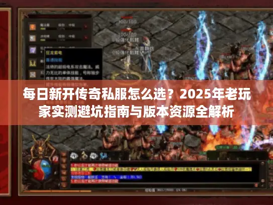 每日新开传奇私服怎么选？2025年老玩家实测避坑指南与版本资源全解析