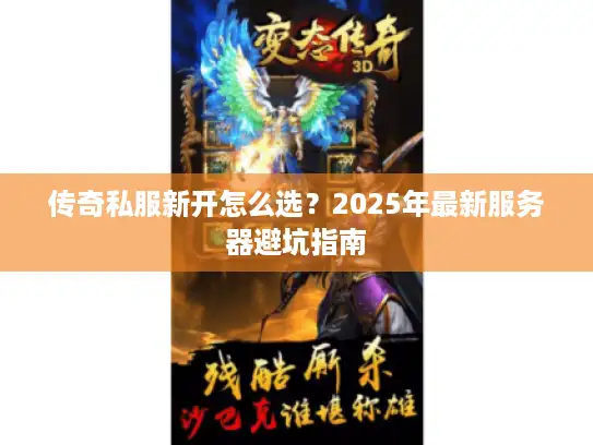 传奇私服新开怎么选？2025年最新服务器避坑指南