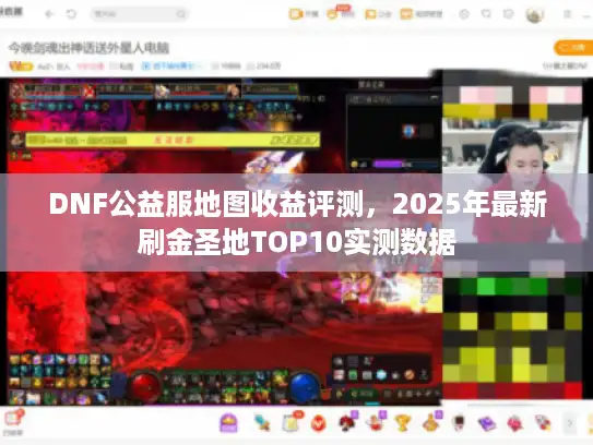 DNF公益服地图收益评测，2025年最新刷金圣地TOP10实测数据